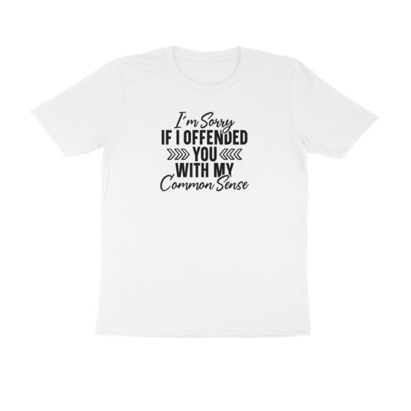I am sorry if I have offended you with my common sense